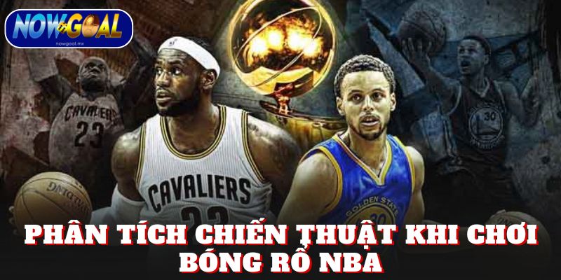 Phân tích chiến thuật khi chơi bóng rổ NBA